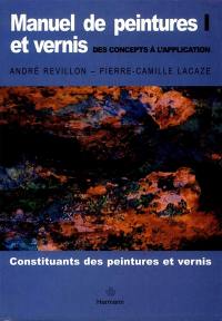 Manuel de peintures et vernis : des concepts à l'application. Vol. 1. Constituants des peintures et vernis
