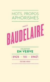 Charles Baudelaire : mots, propos, aphorismes : Paris, 1821-1867