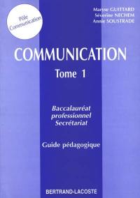Communication : baccalauréat professionnel secrétariat. Vol. 1. Guide pédagogique