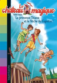 Le château magique. Vol. 10. La princesse Titiana et la flèche de Cupidon !