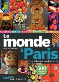 Le monde à Paris : un grand voyage au coin de la rue : 500 adresses exotiques