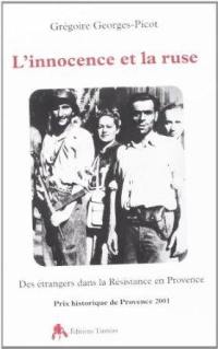 L'innocence et la ruse : des étrangers dans la Résistance en Provence, 1940-1944
