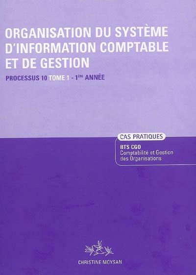 Organisation du système d'information comptable et de gestion. Vol. 1. Processus 10, 1re année BTS CGO : cas pratique