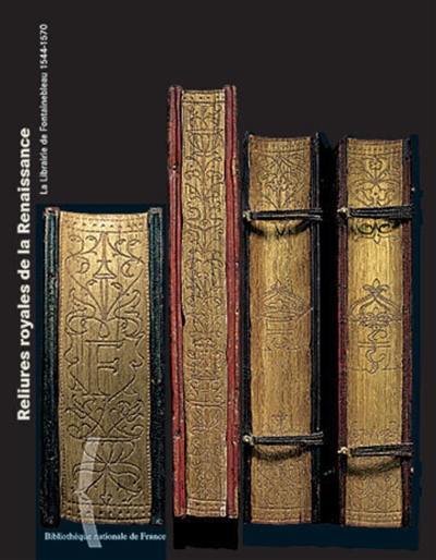 Reliures royales de la Renaissance : la librairie de Fontainebleau, 1544-1570 : exposition à la Bibliothèque nationale de France, du 26 mars au 27 juin 1999