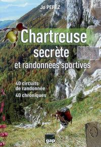 Chartreuse secrète et randonnées sportives : 40 circuits de randonnée, 40 chroniques