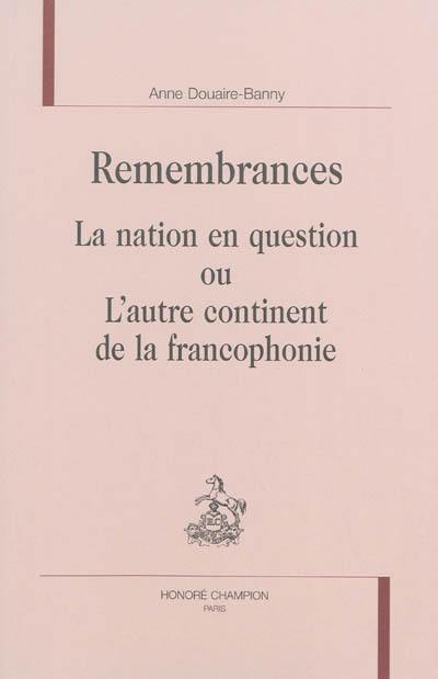 Remembrances : la nation en question ou L'autre continent de la francophonie