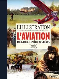 L'Illustration, le plus grand journal de l'époque : l'aviation, 1840-1940 : le siècle des héros