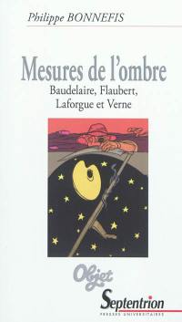Mesures de l'ombre : Baudelaire, Flaubert, Laforgue et Verne