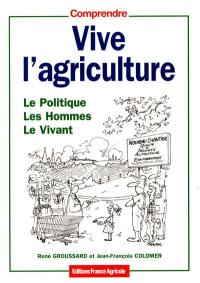 Vive l'agriculture : le politique, les hommes, le vivant