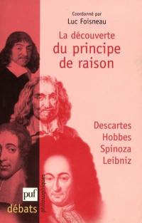 La découverte du principe de raison : Descartes, Hobbes, Spinoza, Leibniz