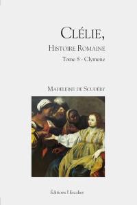 Clélie, histoire romaine : 1660 : texte intégral. Vol. 8. Clymene