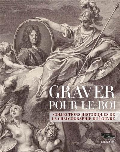 Graver pour le roi : collections historiques de la Chalcographie du Louvre