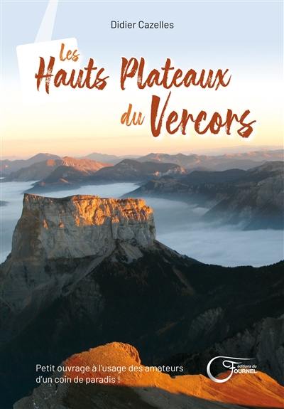 Les hauts plateaux du Vercors : petit ouvrage à l'usage des amateurs d'un coin de paradis !