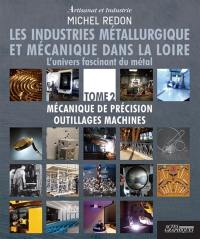 Les industries métallurgique et mécanique dans la Loire : l'univers fascinant du métal. Vol. 2. Mécanique de précision : outillages machines