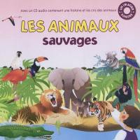 Les animaux sauvages : avec un CD audio contenant une histoire et les cris des animaux