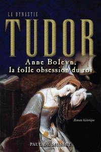 La dynastie Tudor. Vol. 2. Anne Boleyn, la folle obsession du roi