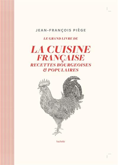 Le grand livre de la cuisine française : recettes bourgeoises & populaires