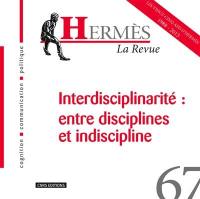 Hermès, n° 67. Interdisciplinarité : entre disciplines et indiscipline