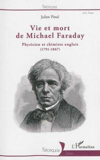 Vie et mort de Michael Faraday : physicien et chimiste anglais (1791-1867)