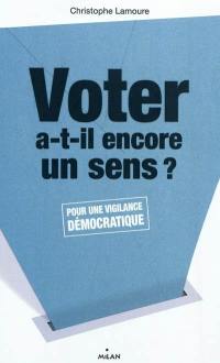 Voter a-t-il encore un sens ? : pour une vigilance démocratique