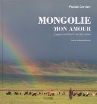 Mongolie, mon amour : voyages au hasard des rencontres