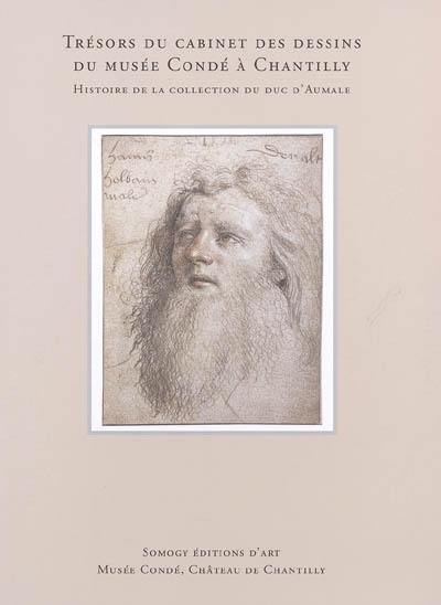 Trésors du cabinet des dessins du Musée Condé à Chantilly : histoire de la collection du duc d'Aumale