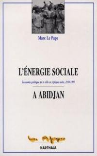 L'énergie sociale à Abidjan : économie politique de la ville en Afrique noire, 1930-1995