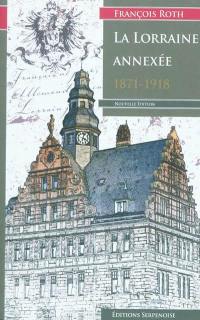La Lorraine annexée : étude sur la Présidence de Lorraine dans l'Empire allemand, 1870-1918