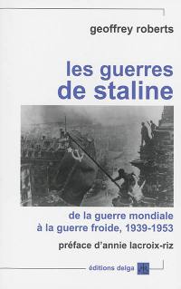 Les guerres de Staline : de la guerre mondiale à la guerre froide (1939-1953)
