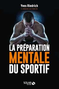 La préparation mentale du sportif : guide pratique de psychologie à l'usage des entraîneurs et des sportifs