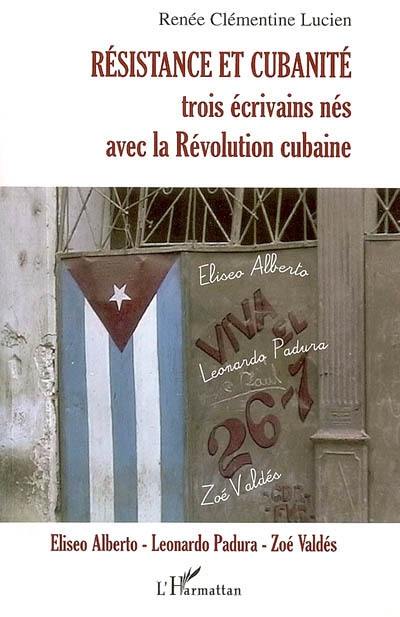 Résistance et cubanité : trois écrivains nés avec la révolution cubaine : Eliseo Alberto, Leonardo Padura, Zoé Valdés