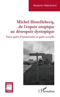 Michel Houellebecq, de l'espoir utopique au désespoir dystopique : entre quête d'immortalité et quête sexuelle