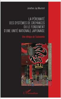 La pérennité des systèmes de croyances ou Le fondement d'une unité nationale japonaise : une éthique de l'autonomie