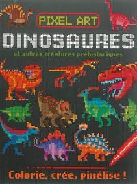 Pixel art : dinosaures et autres créatures préhistoriques : colorie, crée, pixélise !