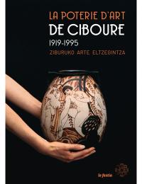 La poterie d'art de Ciboure : 1919-1995. Ziburuko arte eltzegintza : 1919-1995