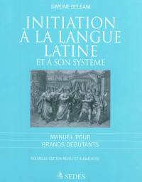 Initiation à la langue latine et à son système : manuel pour grands débutants