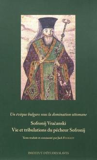 Sofronij Vracanski : vie et tribulations du pécheur Sofronij : un évêque bulgare sous la domination ottomane