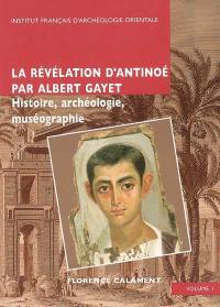 La révélation d'Antinoé par Albert Gayet : histoire, archéologie, muséographie
