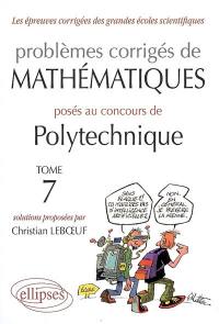 Problèmes corrigés de mathématiques posés au concours de Polytechnique. Vol. 7