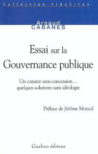 Essai sur la gouvernance publique : un constat sans concession... quelques solutions sans idéologie