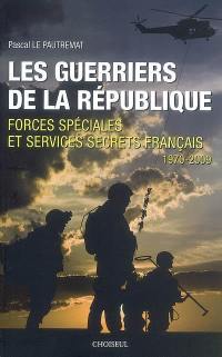 Les guerriers de la République : forces spéciales et services secrets français, 1970-2009