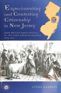 Experimenting and contesting citizenship in New Jersey : from British North America to the early American Republic : 1664-1820