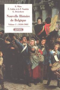 Nouvelle histoire de Belgique. Vol. 1. 1830-1905