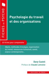 Psychologie du travail et des organisations : 10 fiches pour comprendre : objets, méthodes d'analyse, organisation du travail, ressources humaines, santé, enjeux contemporains...
