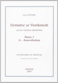 Geriadur ar vezekniezh : galleg-saozneg-brezhoneg. Vol. 1. A-Auscultation. Dictionnaire de médecine : français-anglais-breton. Vol. 1. A-Auscultation