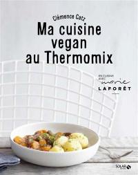 Ma cuisine vegan au Thermomix : en cuisine avec Marie Laforêt