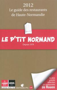Le p'tit Normand : 2012 : le guide des restaurants de Haute-Normandie