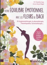 Votre équilibre émotionnel avec les fleurs de Bach : et la gemmothérapie, la phytothérapie, l'homéothérapie, l'aromathérapie... : stress, colère, fatigue, anxiété, peur...