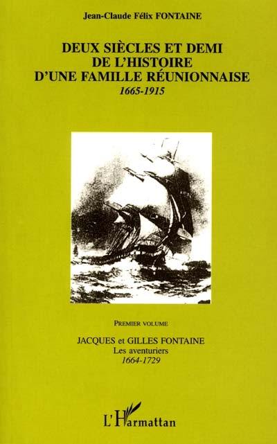 Deux siècles et demi de l'histoire d'une famille réunionnaise : 1665-1915. Vol. 1. Jacques et Gilles Fontaine : les aventuriers, 1664-1729