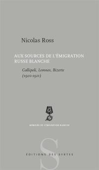 Aux sources de l'émigration russe blanche : Gallipoli, Lemnos, Bizerte, 1920-1921